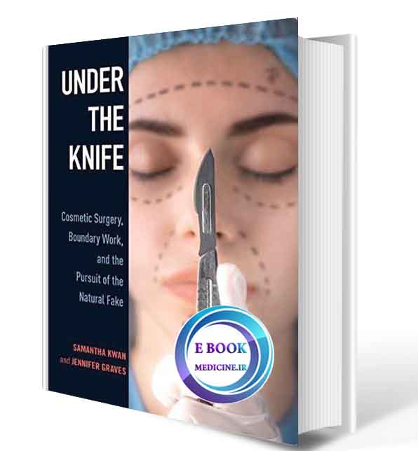 دانلود کتاب Under the Knife: Cosmetic Surgery, Boundary Work, and the Pursuit of the Natural Fake 2020(ORIGINAL PDF)